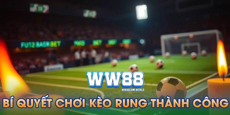 Bí quyết thành công khi chơi kèo rung