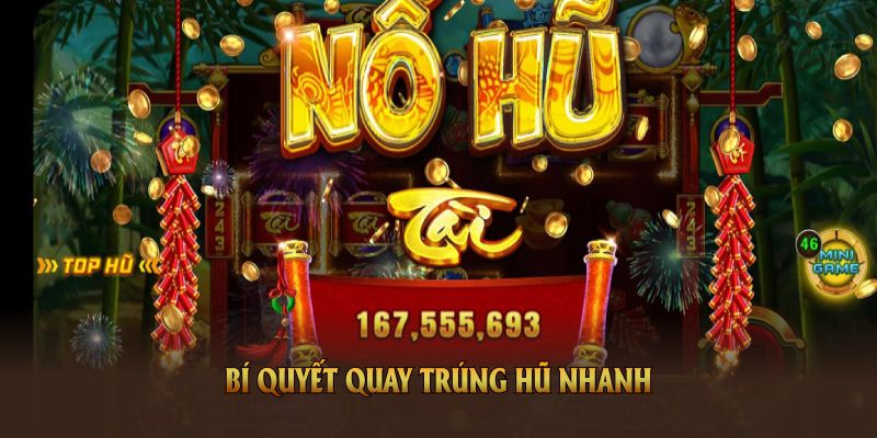 Bí quyết quay trúng hũ nhanh trong nổ hũ 99 mà bạn nên biết