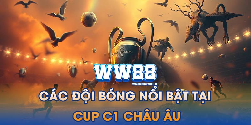 Các đội bóng nổi bật tại cup C1 châu Âu
