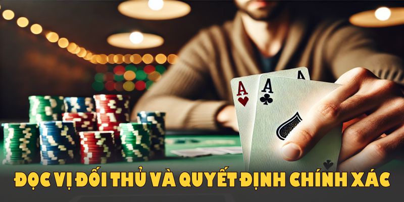 Cách chơi bài Poker giúp đọc vị đối thủ và quyết định chính xác