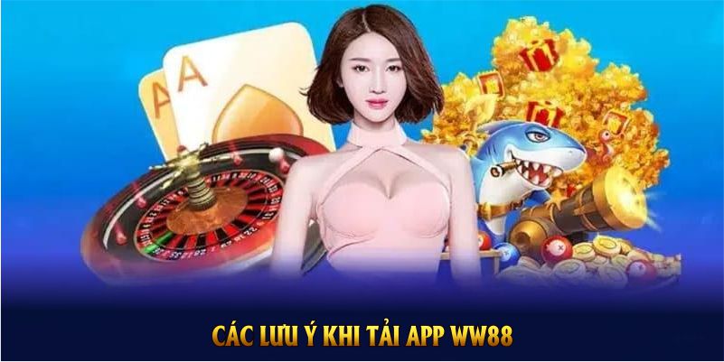 Các lưu ý khi tải app WW88 giúp tránh sai sót không đáng có