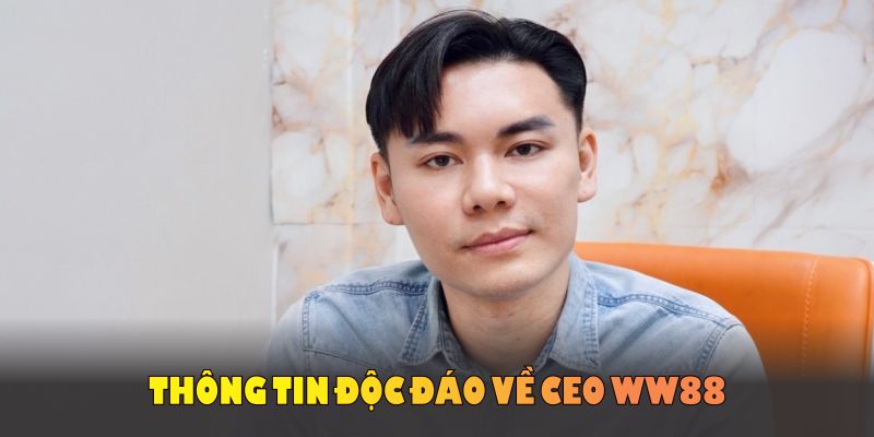 Thông tin độc đáo về CEO WW88 thể hiện đam mê và tầm nhìn chiến lược